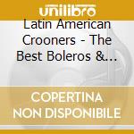 Latin American Crooners - The Best Boleros & Tango (10 Cd) cd musicale di Latin American Crooners