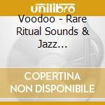Voodoo - Rare Ritual Sounds & Jazz Interpretations cd musicale di Voodoo