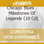 Chicago Blues - Milestones Of Legends (10 Cd) cd musicale di Chicago Blues