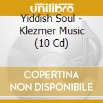 Yiddish Soul - Klezmer Music (10 Cd) cd musicale di Yiddish Soul