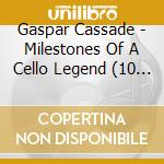 Gaspar Cassade - Milestones Of A Cello Legend (10 Cd) cd musicale di Gaspar Cassade