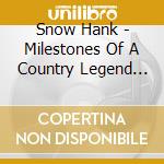 Snow Hank - Milestones Of A Country Legend (10 Cd) cd musicale di Snow Hank