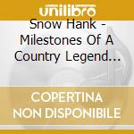 Snow Hank - Milestones Of A Country Legend (10 Cd) cd