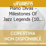 Piano Divas - Milestones Of Jazz Legends (10 Cd) cd musicale