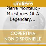 Pierre Monteux - Milestones Of A Legendary Conductor cd musicale