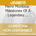 Pierre Monteux - Milestones Of A Legendary Conductor cd