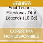 Soul Tenors . Milestones Of A Legends (10 Cd) cd musicale