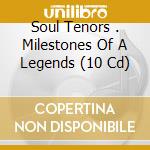 Soul Tenors . Milestones Of A Legends (10 Cd) cd