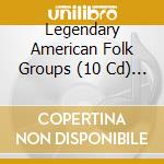 Legendary American Folk Groups (10 Cd) / Various cd