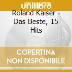 Roland Kaiser - Das Beste, 15 Hits cd musicale di Roland Kaiser