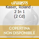 Kaiser, Roland - 2 In 1 (2 Cd) cd