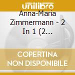 Anna-Maria Zimmermann - 2 In 1 (2 Cd) cd musicale di Zimmermann, Anna
