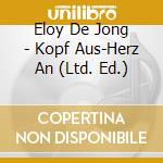 Eloy De Jong - Kopf Aus-Herz An (Ltd. Ed.) cd musicale di Eloy