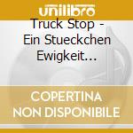 Truck Stop - Ein Stueckchen Ewigkeit (Ltd.Deluxe Box) (2 Cd) cd