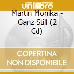 Martin Monika - Ganz Still (2 Cd) cd