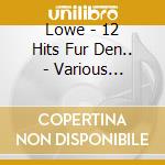 Lowe - 12 Hits Fur Den.. - Various Artists cd