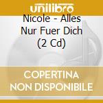 Nicole - Alles Nur Fuer Dich (2 Cd) cd musicale di Nicole