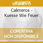 Calimeros - Kuesse Wie Feuer cd musicale di Calimeros