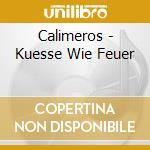 Calimeros - Kuesse Wie Feuer cd