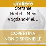 Stefanie Hertel - Mein Vogtland-Mei Haamet cd