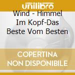 Wind - Himmel Im Kopf-Das Beste Vom Besten cd musicale di Wind
