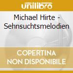 Michael Hirte - Sehnsuchtsmelodien cd musicale di Michael Hirte