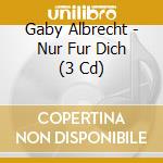 Gaby Albrecht - Nur Fur Dich (3 Cd) cd musicale di Gaby Albrecht