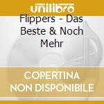 Flippers - Das Beste & Noch Mehr cd musicale di Flippers