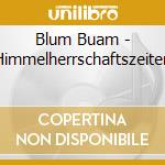 Blum Buam - Himmelherrschaftszeiten cd musicale di Blum Buam