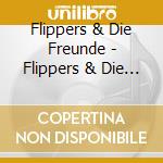 Flippers & Die Freunde - Flippers & Die Freunde (3 Cd) cd musicale di Flippers & Die Freunde