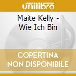 Maite Kelly - Wie Ich Bin cd musicale di Maite Kelly