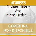 Michael Hirte - Ave Maria-Lieder Fuer Die cd