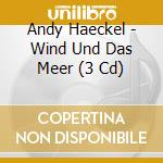 Andy Haeckel - Wind Und Das Meer (3 Cd) cd