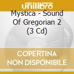 Mystica - Sound Of Gregorian 2 (3 Cd) cd musicale di Mystica