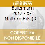 Ballermann 2017 - Xxl Mallorca Hits (3 Cd) cd