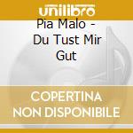 Pia Malo - Du Tust Mir Gut cd
