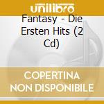 Fantasy - Die Ersten Hits (2 Cd) cd musicale di Fantasy