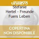 Stefanie Hertel - Freunde Fuers Leben cd
