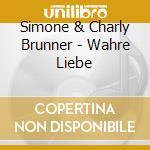 Simone & Charly Brunner - Wahre Liebe cd musicale di Simone & Charly Brunner