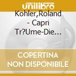 Kohler,Roland - Capri Tr?Ume-Die Sch?Nsten Klarinettenmelodien cd musicale di Kohler,Roland