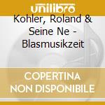 Kohler, Roland & Seine Ne - Blasmusikzeit cd musicale di Kohler, Roland & Seine Ne