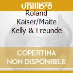 Roland Kaiser/Maite Kelly & Freunde cd