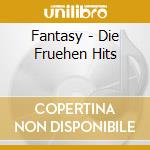 Fantasy - Die Fruehen Hits cd musicale di Fantasy