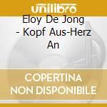 Eloy De Jong - Kopf Aus-Herz An cd musicale di Eloy