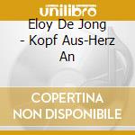 Eloy De Jong - Kopf Aus-Herz An cd