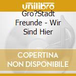 Gro?Stadt Freunde - Wir Sind Hier cd