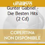 Gunter Gabriel - Die Besten Hits (2 Cd) cd musicale di Gunter Gabriel