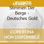 Stimmen Der Berge - Deutsches Gold cd musicale di Stimmen Der Berge