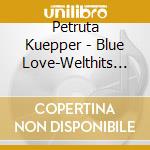 Petruta Kuepper - Blue Love-Welthits Auf De cd