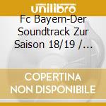 Fc Bayern-Der Soundtrack Zur Saison 18/19 / Various cd musicale di Various